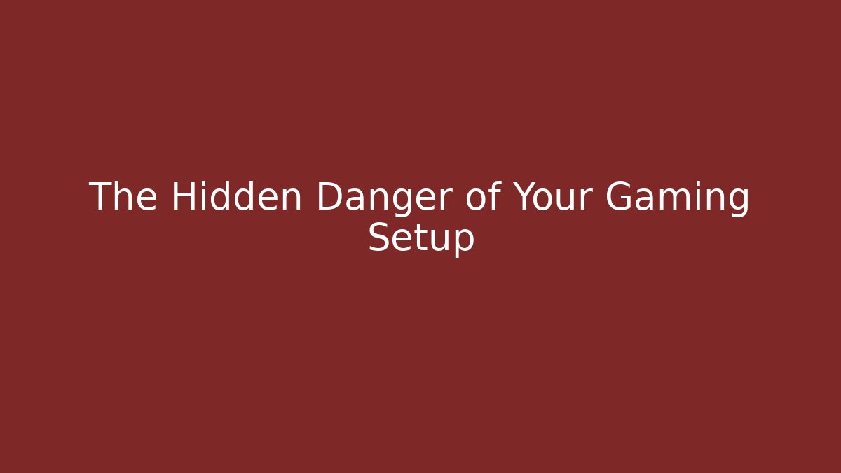 The Hidden Danger of Your Gaming Setup - Create More Assets