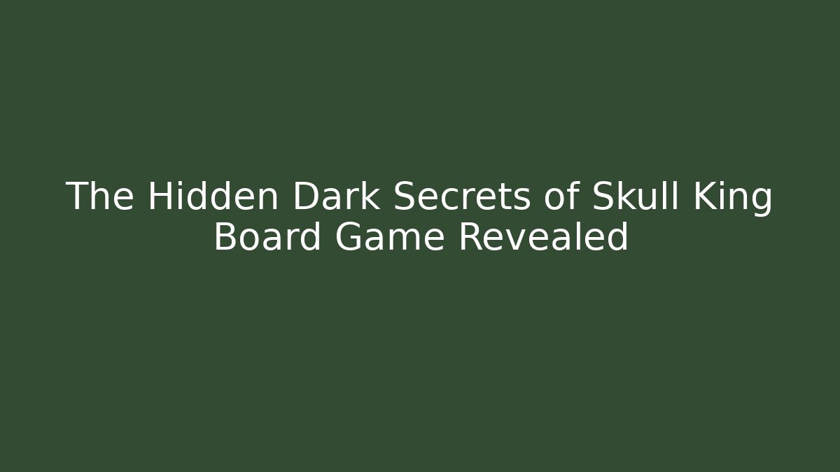 The Hidden Dark Secrets of Skull King Board Game Revealed