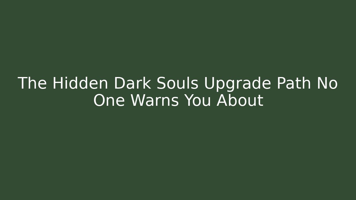 The Hidden Dark Souls Upgrade Path No One Warns You About