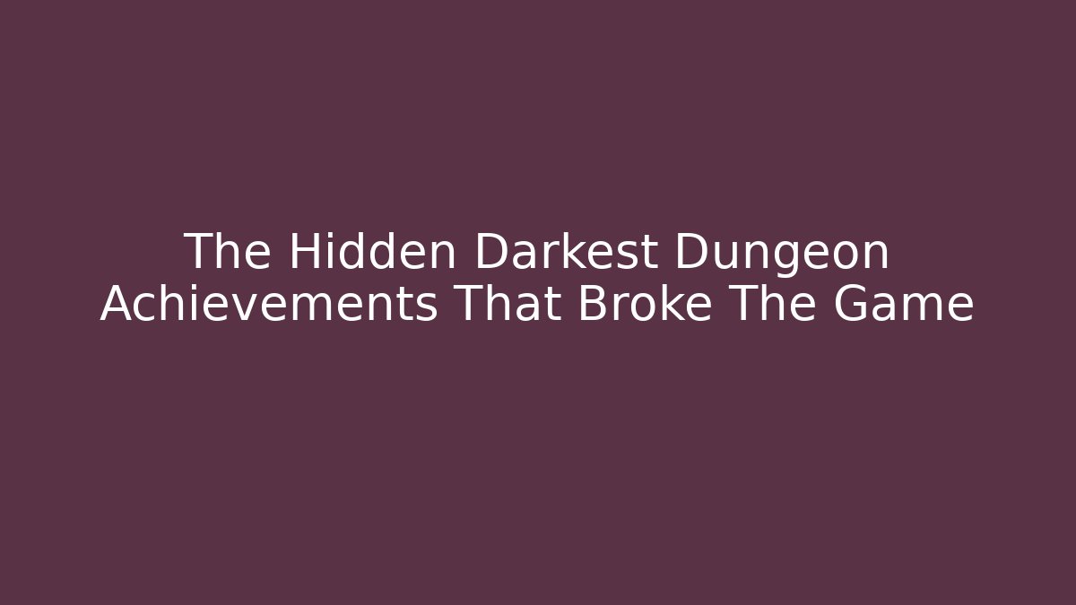 The Hidden Darkest Dungeon Achievements That Broke The Game