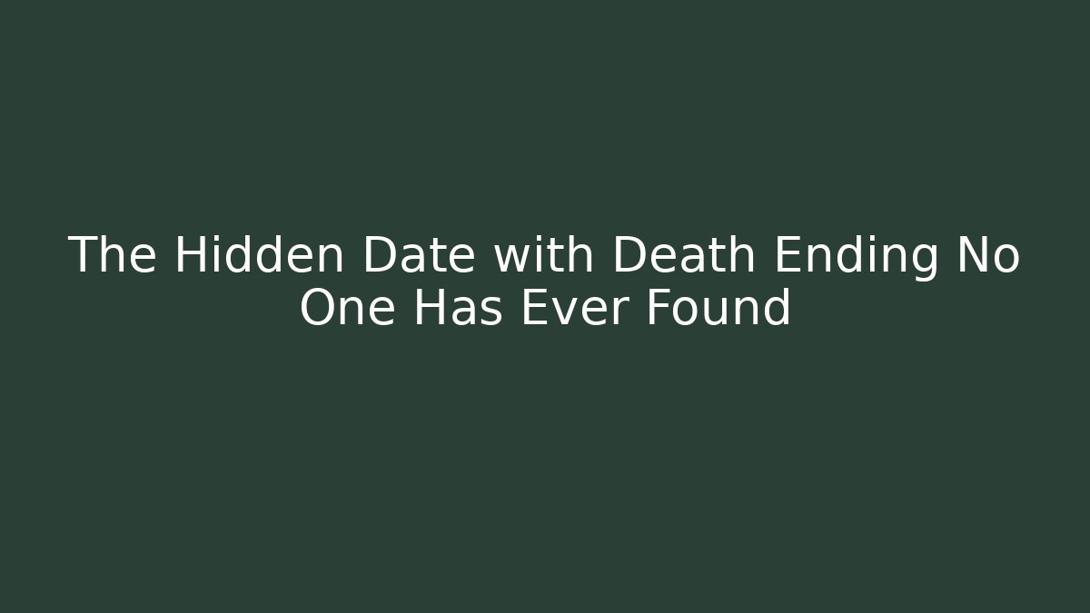 The Hidden Date with Death Ending No One Has Ever Found