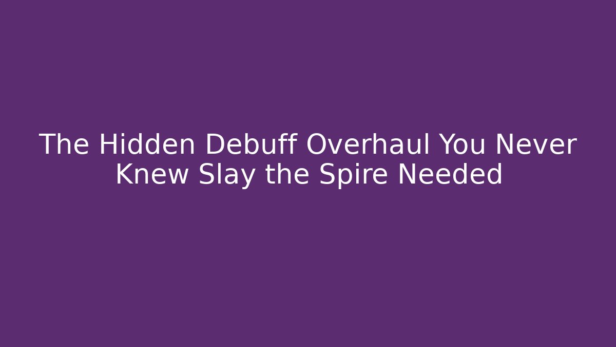 The Hidden Debuff Overhaul You Never Knew Slay the Spire Needed