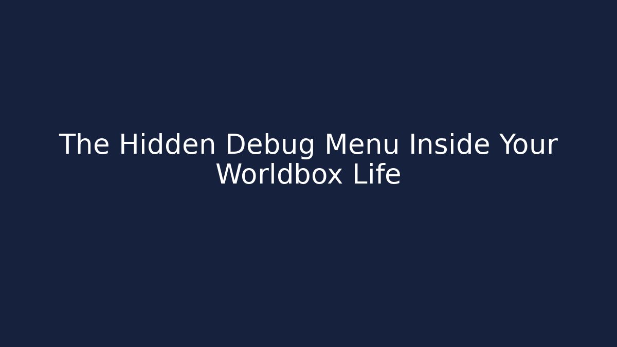 The Hidden Debug Menu Inside Your Worldbox Life - Create More Assets