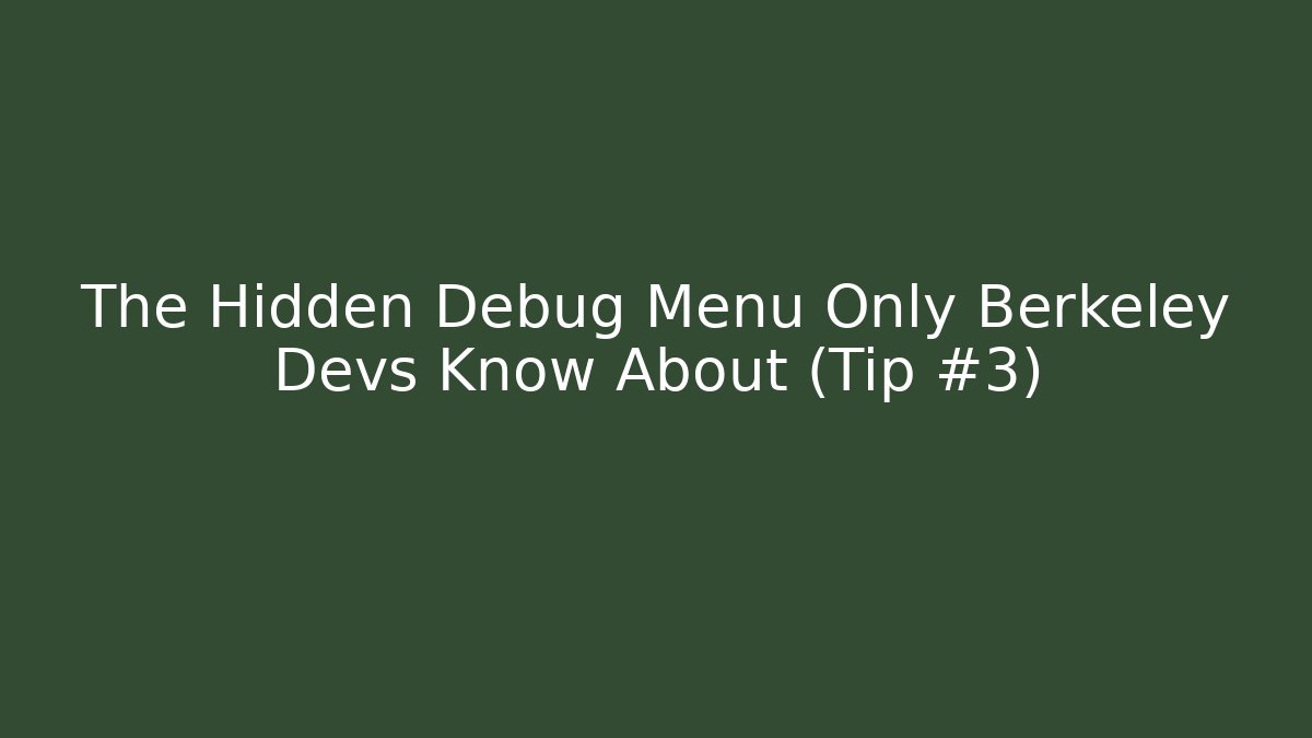 The Hidden Debug Menu Only Berkeley Devs Know About (Tip #3)