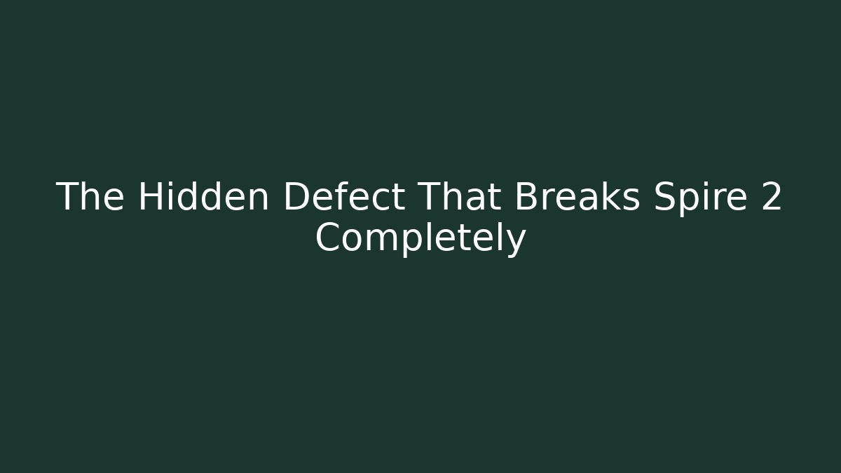 The Hidden Defect That Breaks Spire 2 Completely - Create More Assets