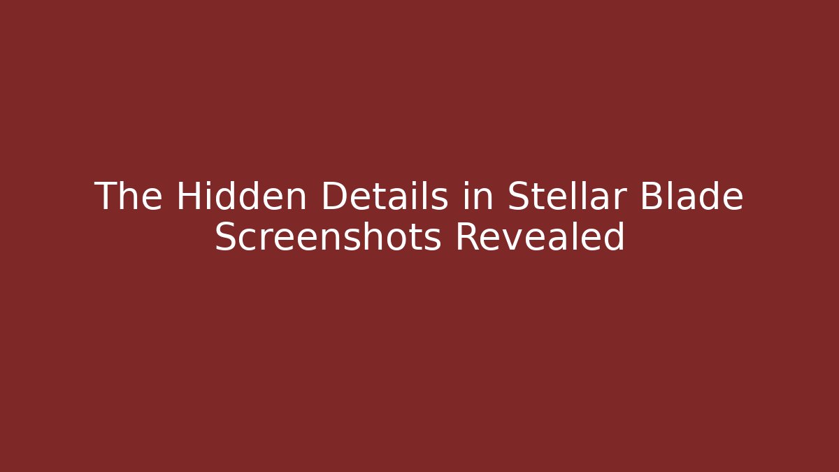 The Hidden Details in Stellar Blade Screenshots Revealed