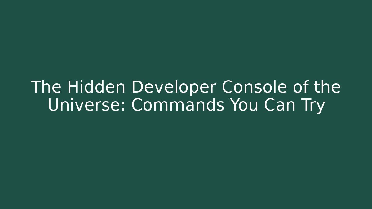 The Hidden Developer Console of the Universe: Commands You Can Try
