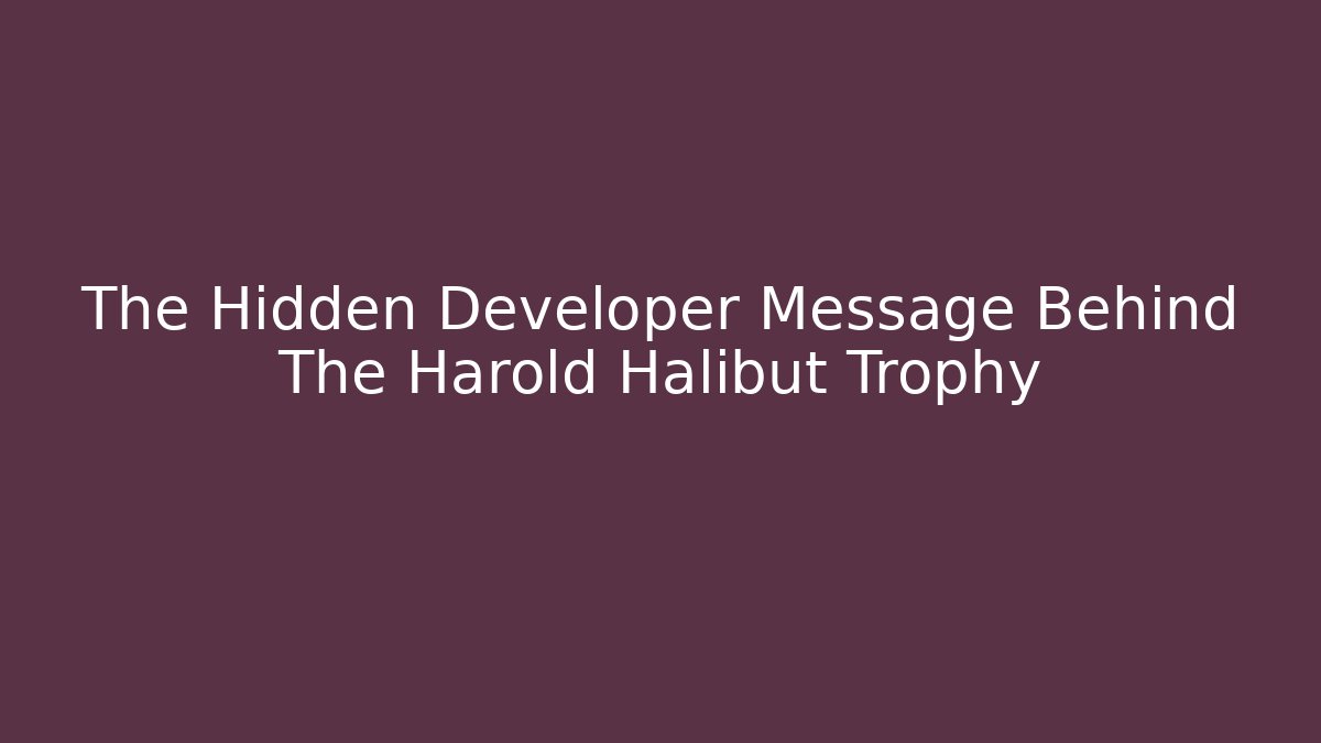 The Hidden Developer Message Behind The Harold Halibut Trophy