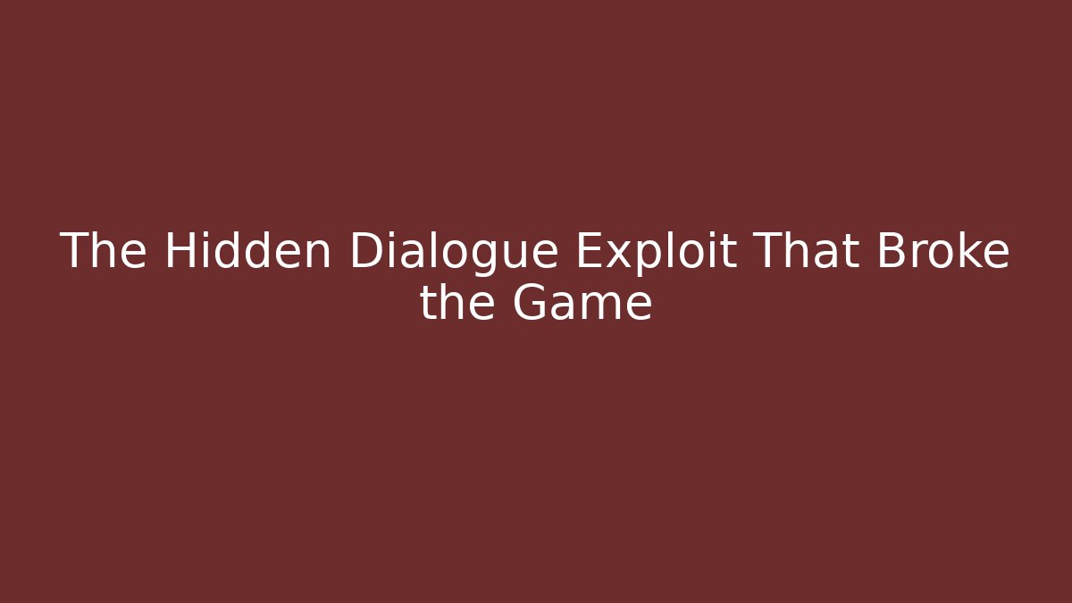 The Hidden Dialogue Exploit That Broke the Game