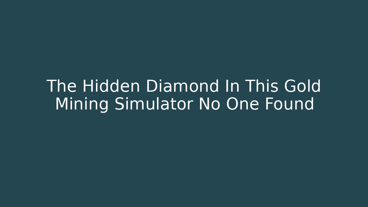 The Hidden Diamond In This Gold Mining Simulator No One Found