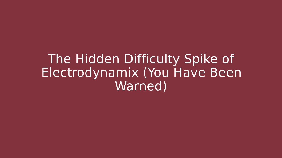 The Hidden Difficulty Spike of Electrodynamix (You Have Been Warned)