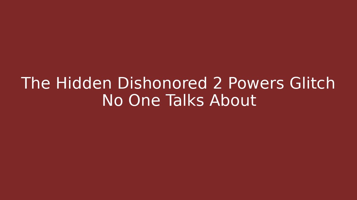 The Hidden Dishonored 2 Powers Glitch No One Talks About