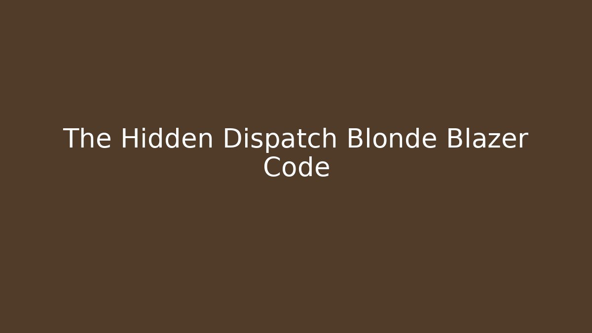 The Hidden Dispatch Blonde Blazer Code - Create More Assets