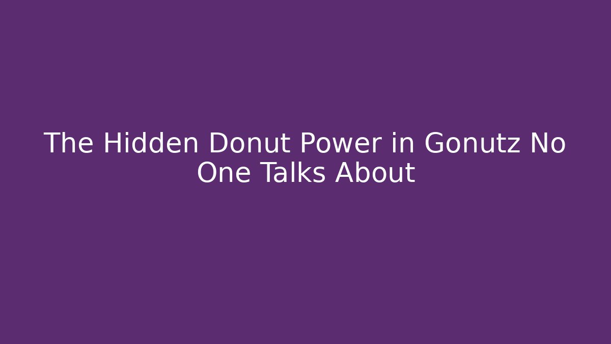 The Hidden Donut Power in Gonutz No One Talks About