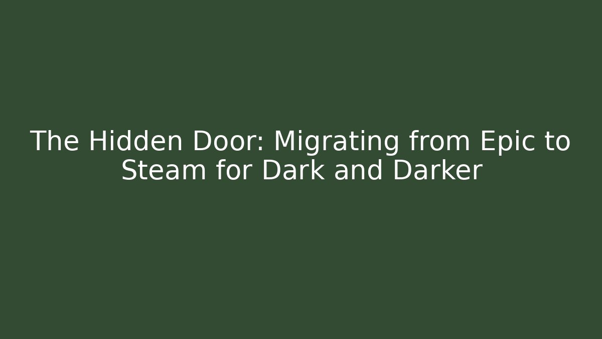 The Hidden Door: Migrating from Epic to Steam for Dark and Darker