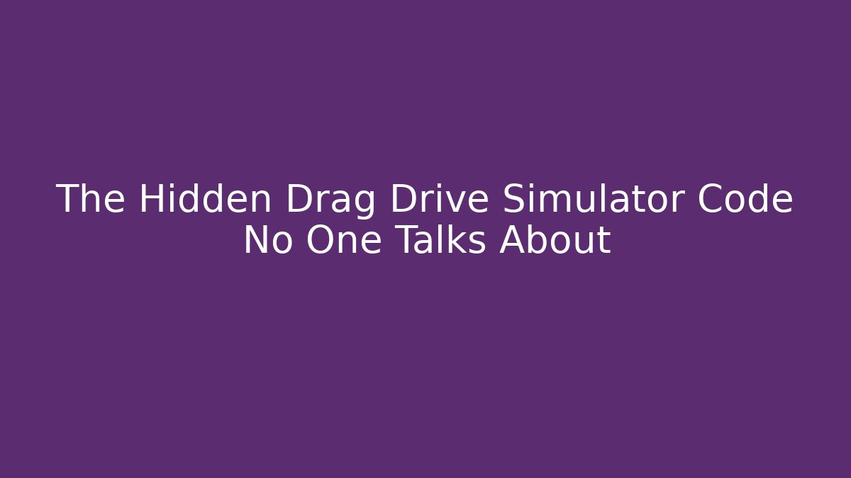 The Hidden Drag Drive Simulator Code No One Talks About