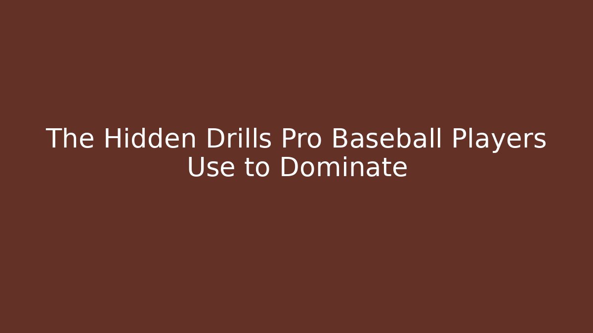 The Hidden Drills Pro Baseball Players Use to Dominate