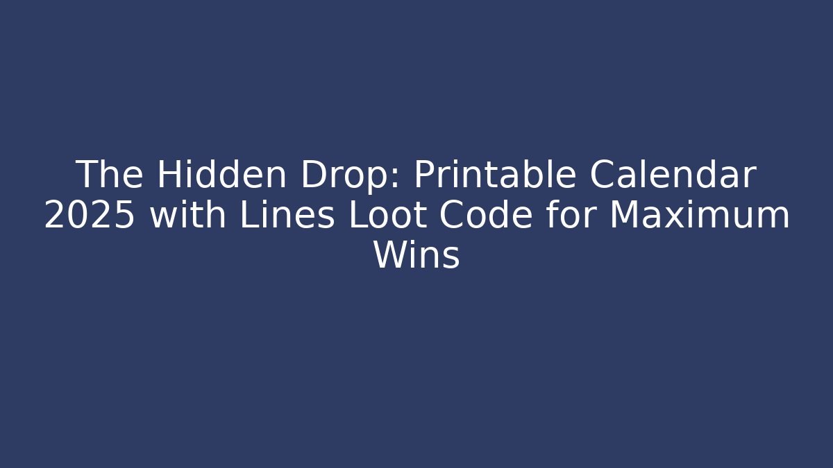 The Hidden Drop: Printable Calendar 2025 with Lines Loot Code for Maximum Wins