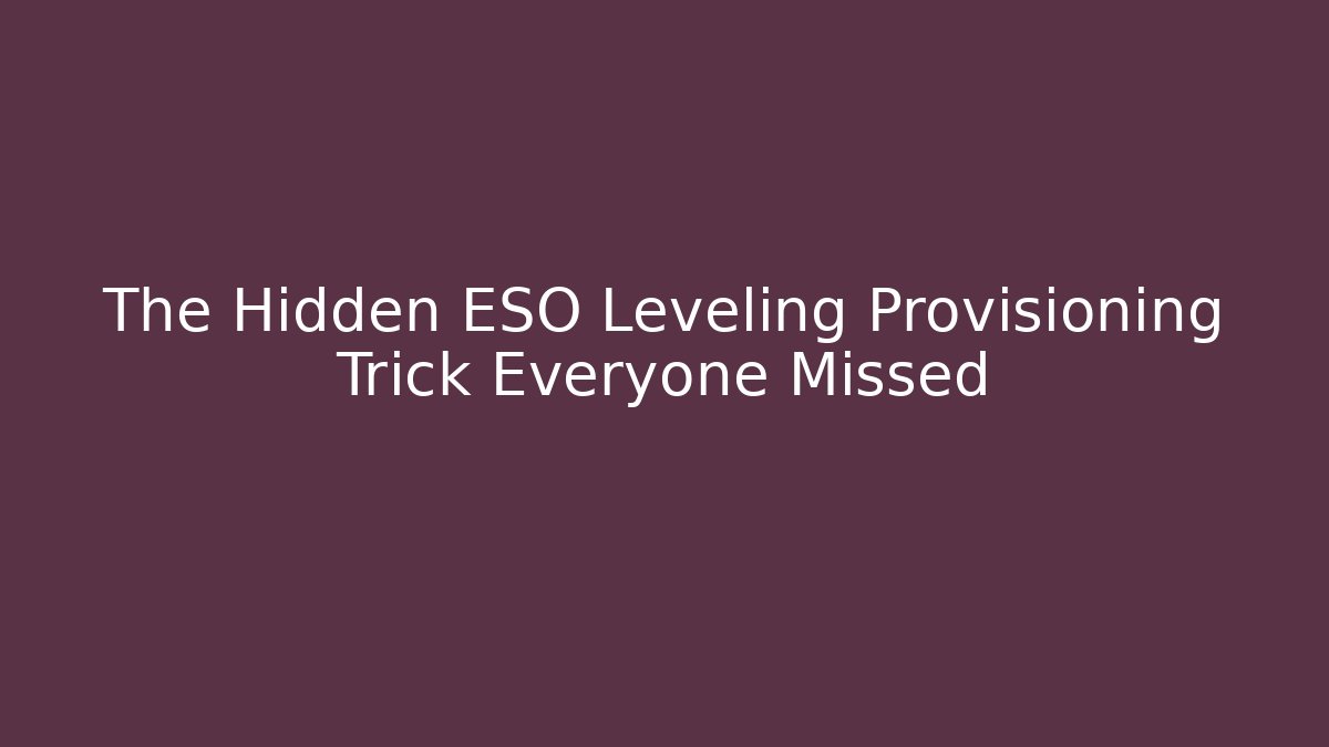 The Hidden ESO Leveling Provisioning Trick Everyone Missed