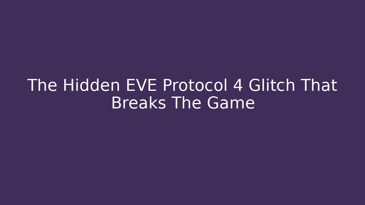 The Hidden EVE Protocol 4 Glitch That Breaks The Game