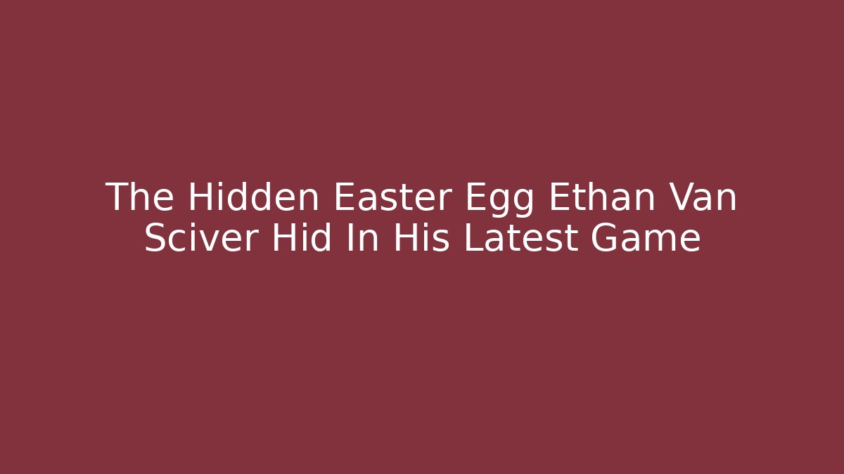 The Hidden Easter Egg Ethan Van Sciver Hid In His Latest Game