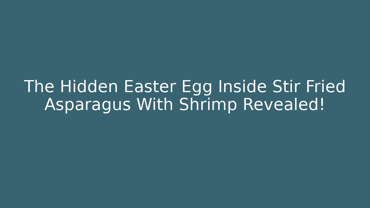 The Hidden Easter Egg Inside Stir Fried Asparagus With Shrimp Revealed!