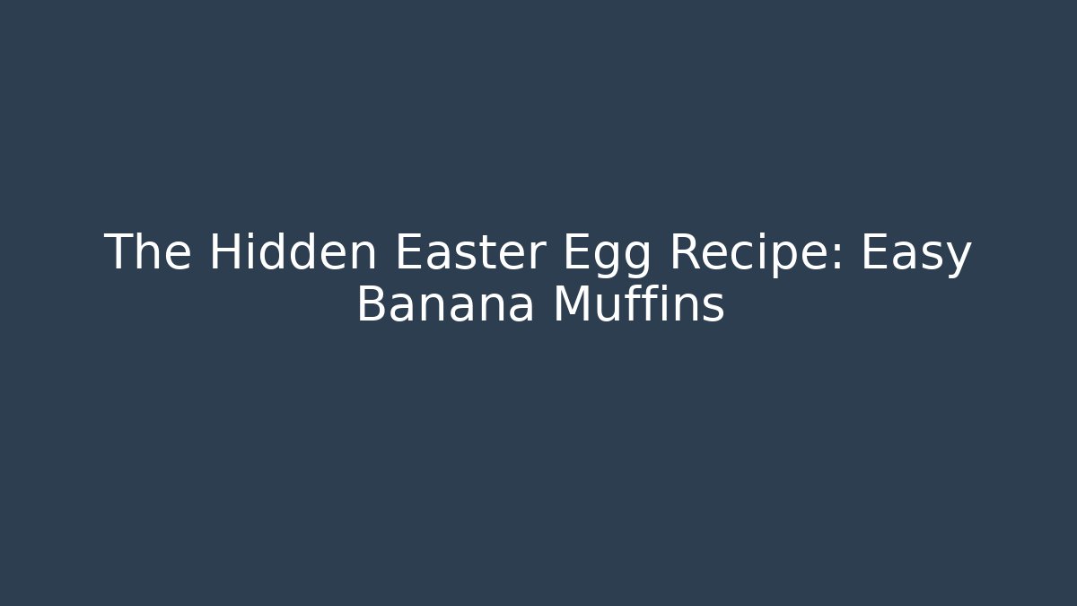 The Hidden Easter Egg Recipe: Easy Banana Muffins
