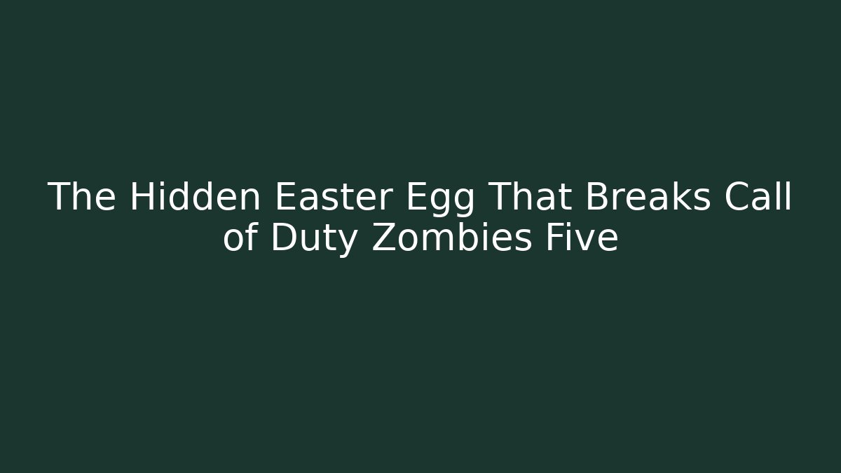 The Hidden Easter Egg That Breaks Call of Duty Zombies Five