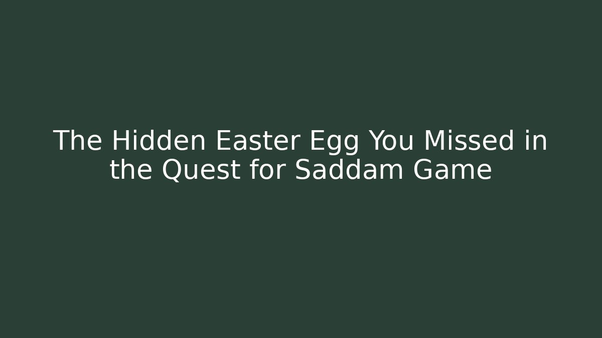 The Hidden Easter Egg You Missed in the Quest for Saddam Game
