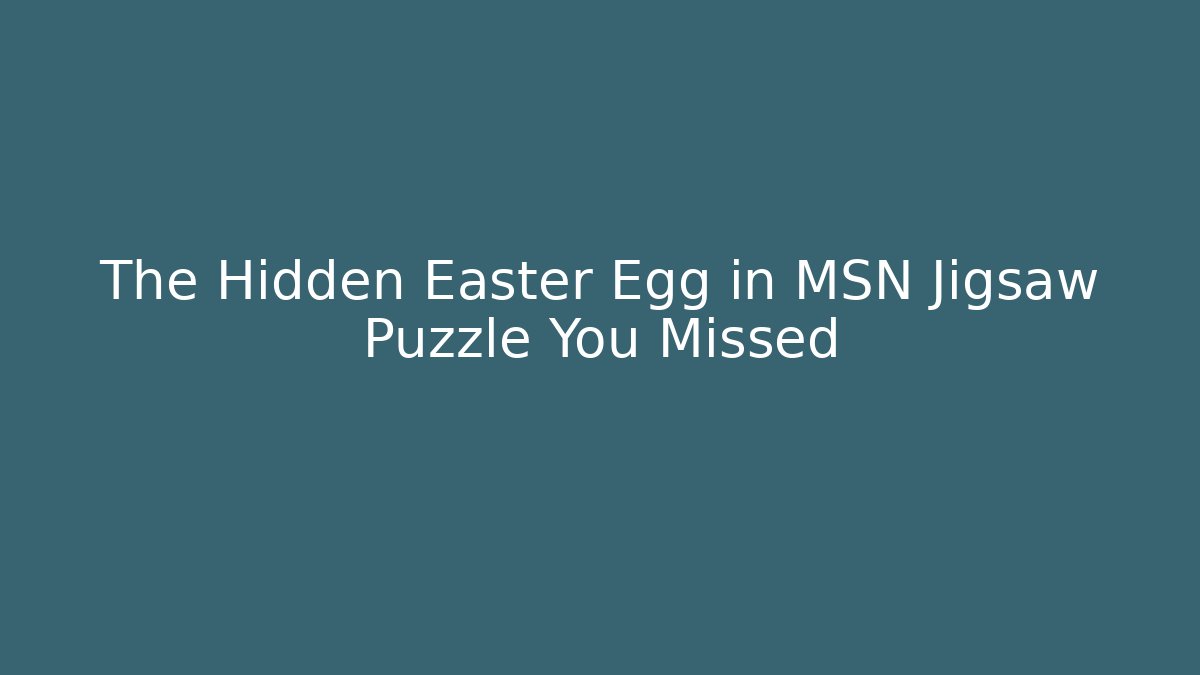 The Hidden Easter Egg in MSN Jigsaw Puzzle You Missed
