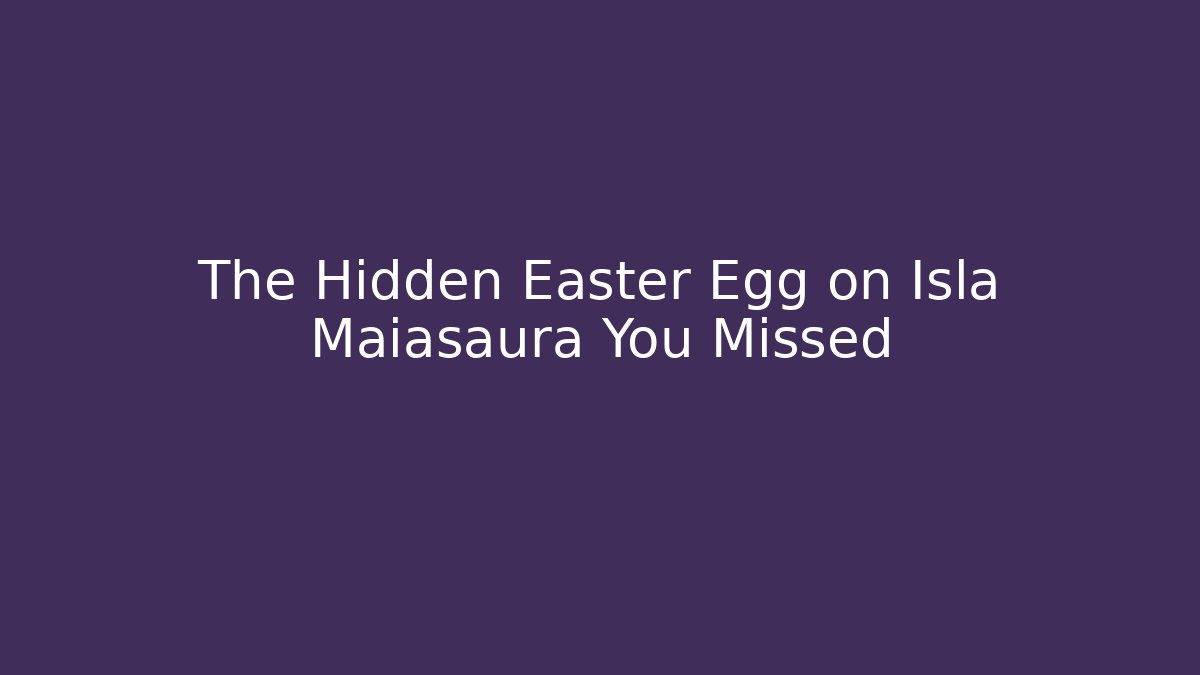 The Hidden Easter Egg on Isla Maiasaura You Missed - Create More Assets