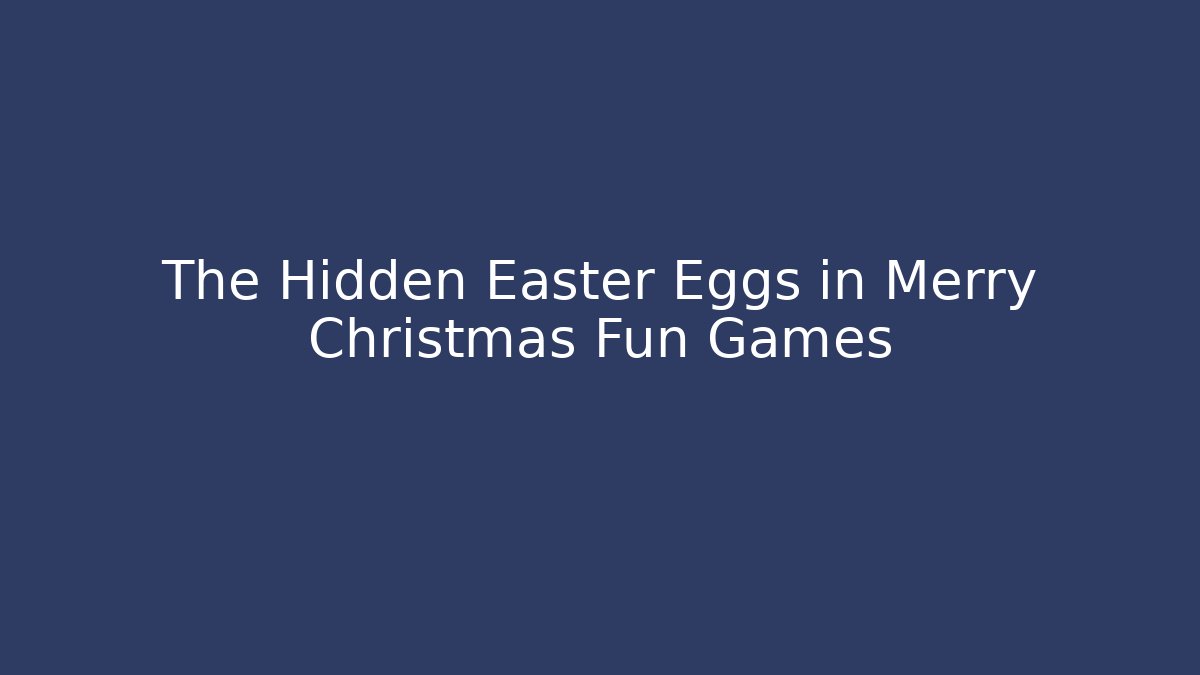 The Hidden Easter Eggs in Merry Christmas Fun Games - Create More Assets
