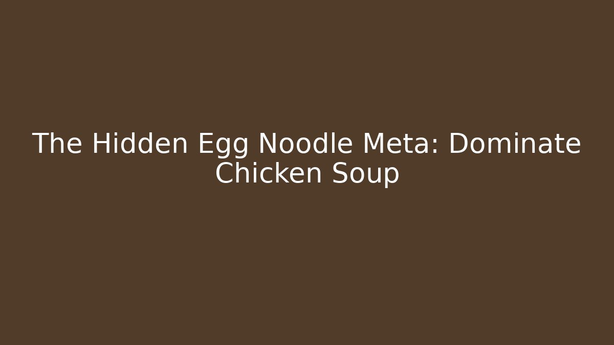 The Hidden Egg Noodle Meta: Dominate Chicken Soup