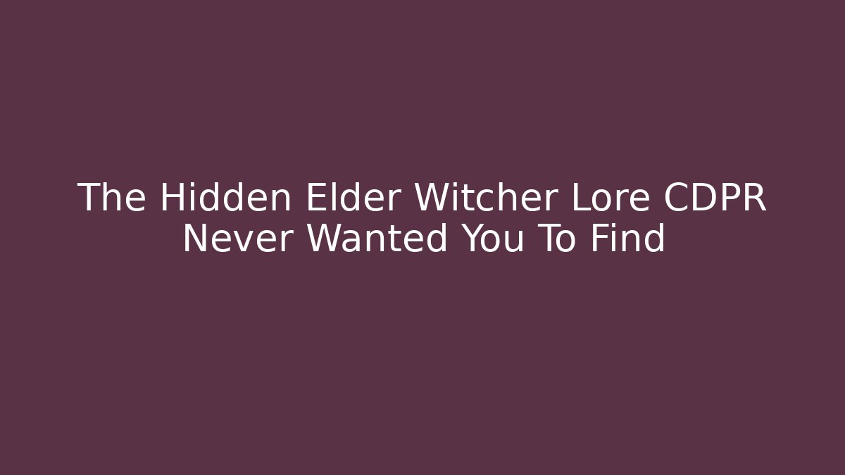 The Hidden Elder Witcher Lore CDPR Never Wanted You To Find
