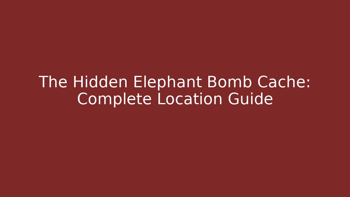 The Hidden Elephant Bomb Cache: Complete Location Guide