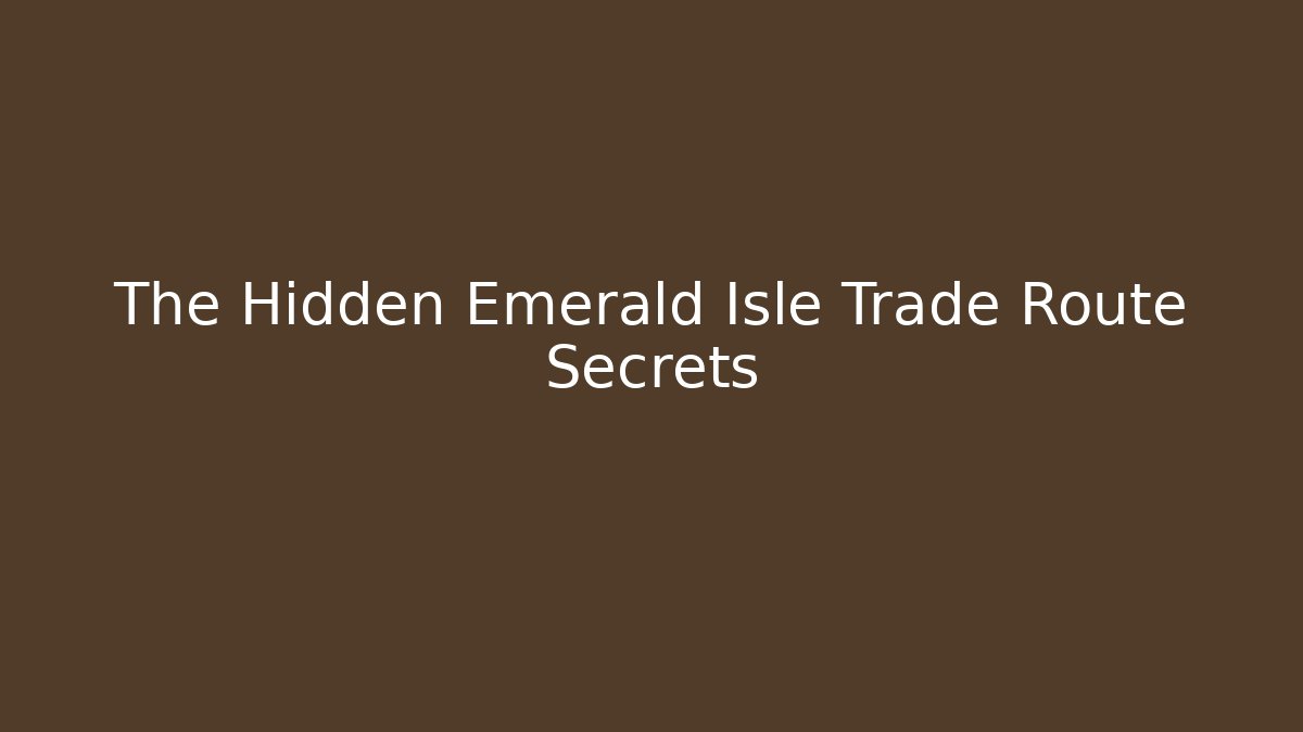 The Hidden Emerald Isle Trade Route Secrets