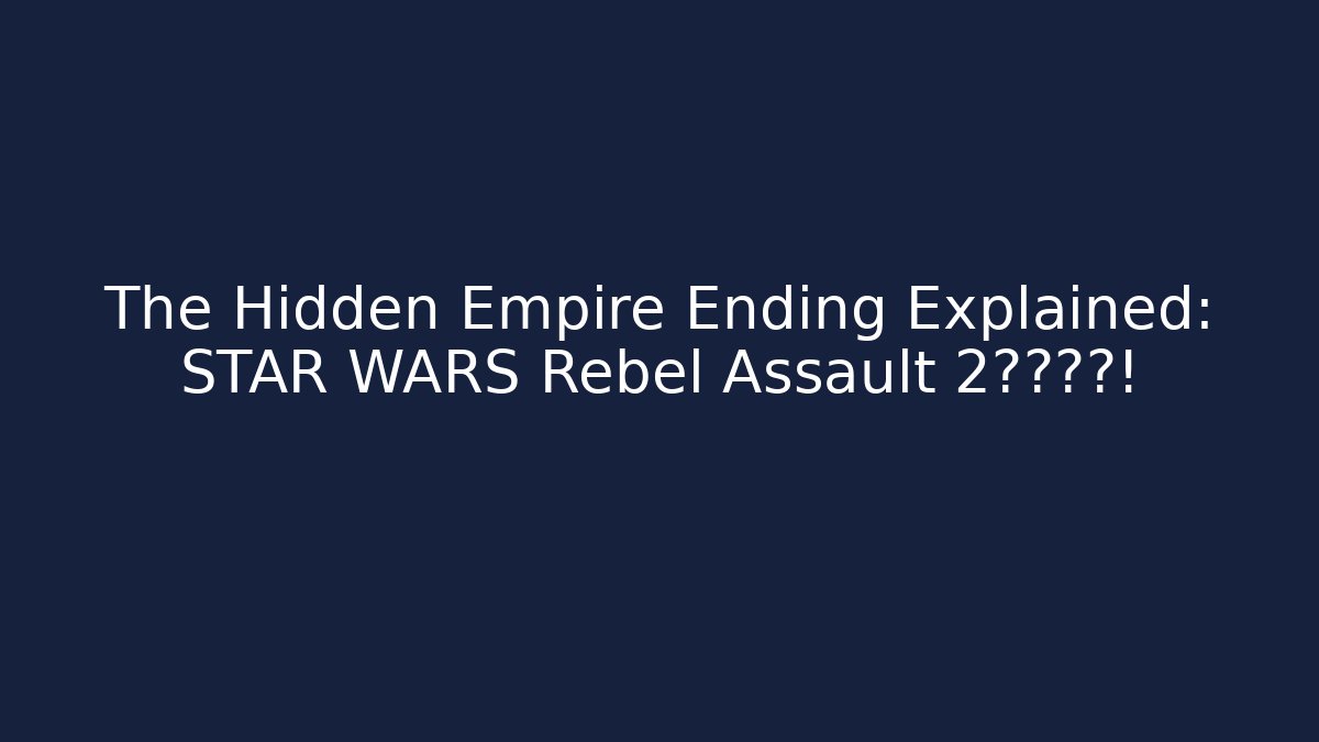 The Hidden Empire Ending Explained: STAR WARS Rebel Assault 2真相揭露!