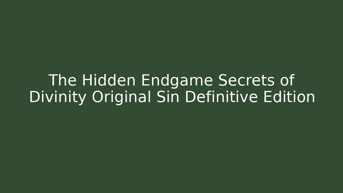 The Hidden Endgame Secrets of Divinity Original Sin Definitive Edition