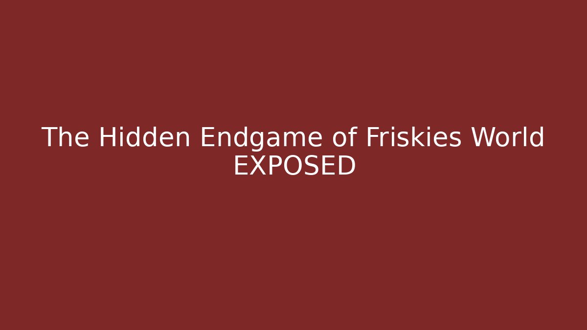 The Hidden Endgame of Friskies World EXPOSED