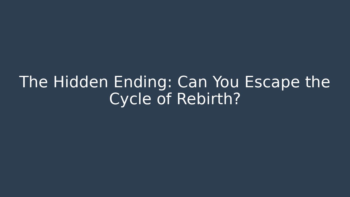 The Hidden Ending: Can You Escape the Cycle of Rebirth?