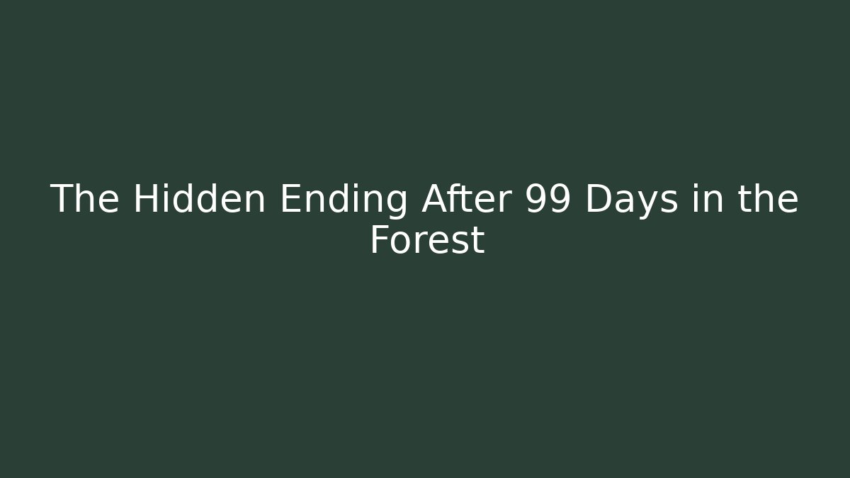 The Hidden Ending After 99 Days in the Forest