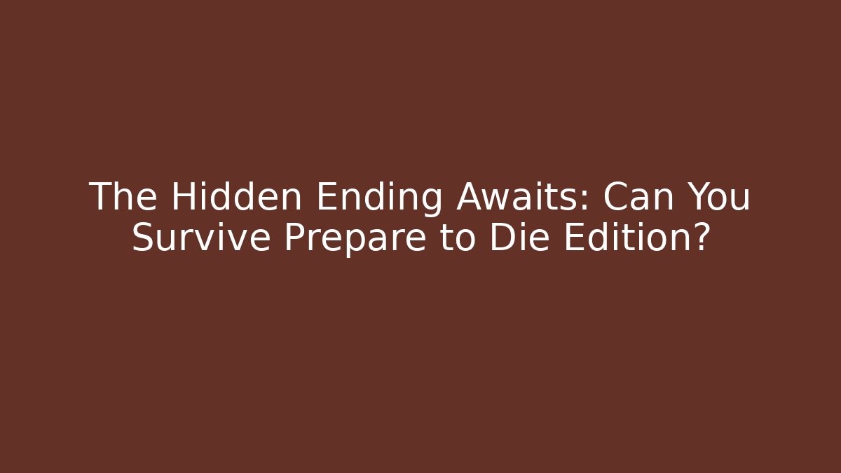 The Hidden Ending Awaits: Can You Survive Prepare to Die Edition?