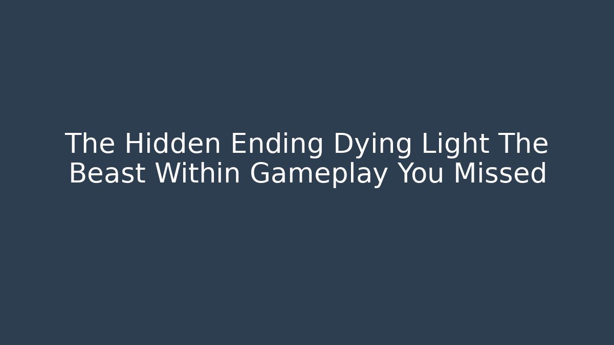 The Hidden Ending Dying Light The Beast Within Gameplay You Missed