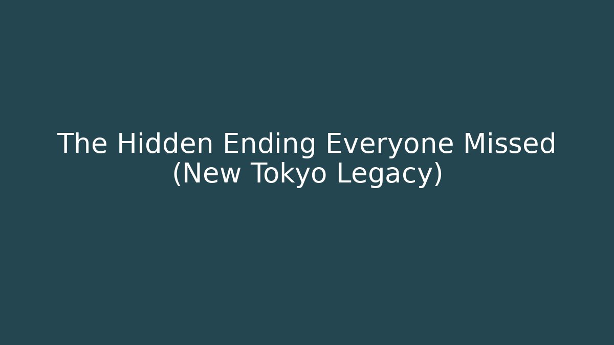 The Hidden Ending Everyone Missed (New Tokyo Legacy)