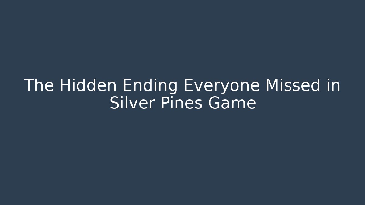 The Hidden Ending Everyone Missed in Silver Pines Game