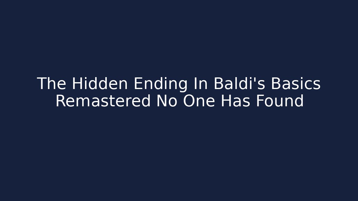 The Hidden Ending In Baldi's Basics Remastered No One Has Found