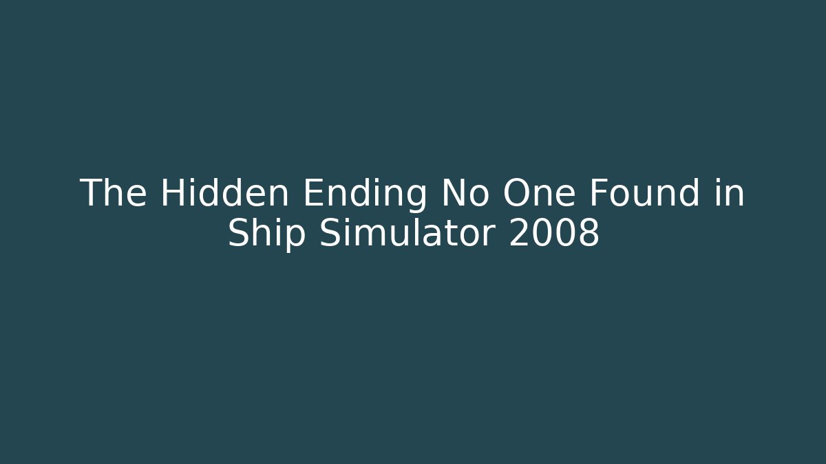 The Hidden Ending No One Found in Ship Simulator 2008 - Create More Assets