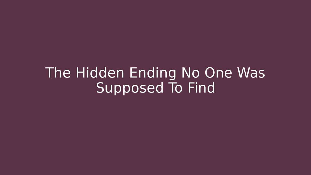 The Hidden Ending No One Was Supposed To Find