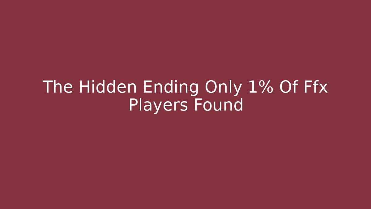 The Hidden Ending Only 1% Of Ffx Players Found