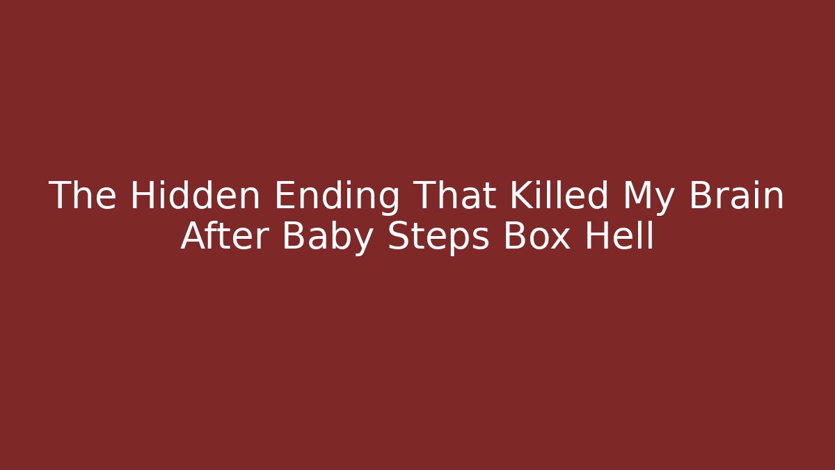 The Hidden Ending That Killed My Brain After Baby Steps Box Hell